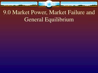 9.0 Market Power, Market Failure and General Equilibrium