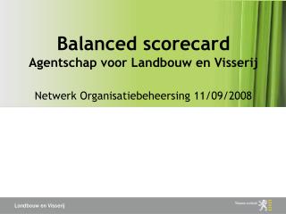 Balanced scorecard Agentschap voor Landbouw en Visserij Netwerk Organisatiebeheersing 11/09/2008