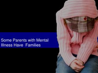 Some Parents with Mental Illness Have Families