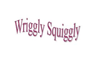 Wriggly Squiggly