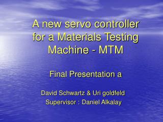 A new servo controller for a Materials Testing Machine - MTM Final Presentation a
