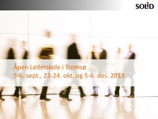 Åpen Lederskole i Tromsø 5-6. sept ., 23-24. okt. og 5-6. des. 2013