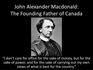 John Alexander Macdonald: The Founding Father of Canada