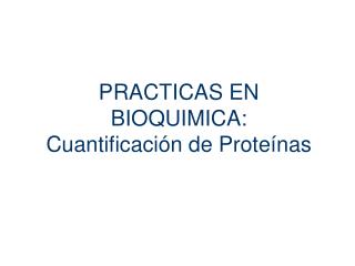 PRACTICAS EN BIOQUIMICA: Cuantificación de Proteínas