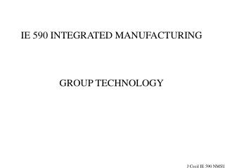 IE 590 INTEGRATED MANUFACTURING GROUP TECHNOLOGY