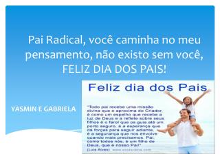 Pai Radical, você caminha no meu pensamento, não existo sem você, FELIZ DIA DOS PAIS!