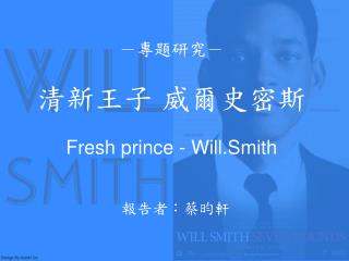－專題研究－ 清新王子 威爾史密斯 Fresh prince - Will.Smith