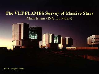 The VLT-FLAMES Survey of Massive Stars Chris Evans (ING, La Palma)