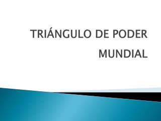 TRIÁNGULO DE PODER MUNDIAL