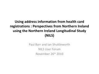 Paul Barr and Ian Shuttleworth NILS User Forum November 26 th 2010