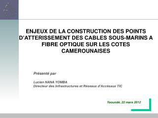 Présenté par Lucien NANA YOMBA Directeur des Infrastructures et Réseaux d’Accèsaux TIC