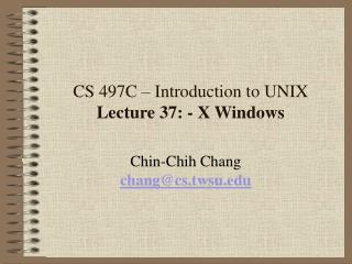 CS 497C – Introduction to UNIX Lecture 37: - X Windows