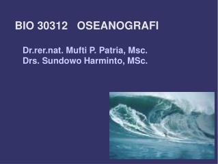 BIO 30312 OSEANOGRAFI Dr.rer.nat. Mufti P. Patria, Msc. Drs. Sundowo Harminto, MSc.