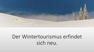 Der Wintertourismus erfindet sich neu.