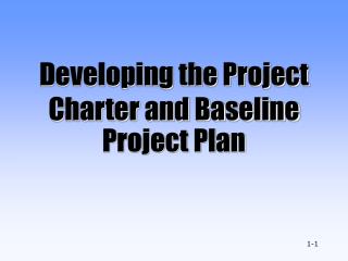 Developing the Project Charter and Baseline Project Plan