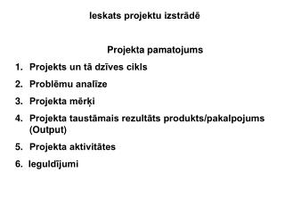 Ieskats projektu izstrādē Projekta pamatojums Projekts un tā dzīves cikls Problēmu analīze