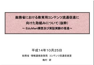 総務省における教育用コンテンツ流通促進に 向けた取組みについて（抜粋） ～ ＥｄｕＭａｒｔ構想及び実証実験の推進～