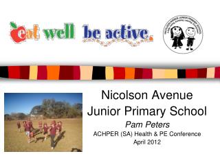 Nicolson Avenue Junior Primary School Pam Peters ACHPER (SA) Health &amp; PE Conference April 2012