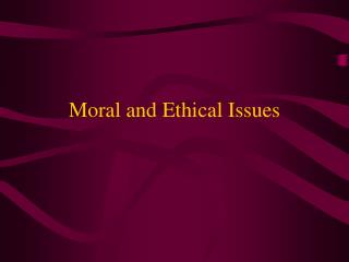 Moral and Ethical Issues