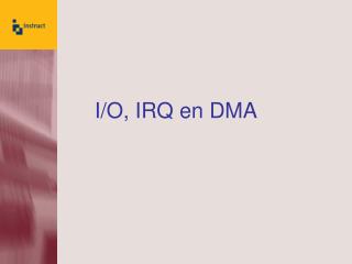 I/O, IRQ en DMA