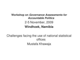 Workshop on Governance Assessments for Accountable Politics 2-5 November, 2009 Windhoek, Namibia