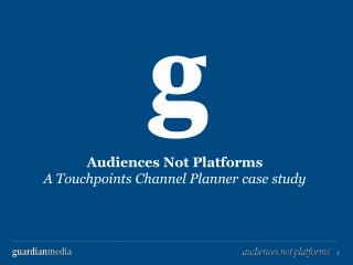 Audiences Not Platforms A Touchpoints Channel Planner case study