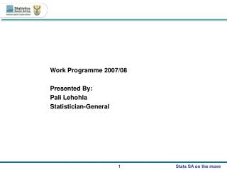 Work Programme 2007/08 Presented By: Pali Lehohla Statistician-General
