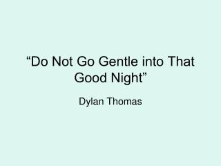 “Do Not Go Gentle into That Good Night”
