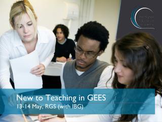 New to Teaching in GEES 13-14 May, RGS (with IBG)