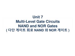 Unit 7 Multi-Level Gate Circuits NAND and NOR Gates ( 다단 게이트 회로 NAND 와 NOR 게이트 )