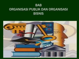 BAB ORGANISASI PUBLIK DAN ORGANISASI BISNIS