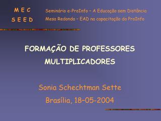 FORMAÇÃO DE PROFESSORES MULTIPLICADORES Sonia Schechtman Sette Brasília, 18–05-2004