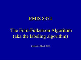 EMIS 8374 The Ford-Fulkerson Algorithm (aka the labeling algorithm) Updated 4 March 2008