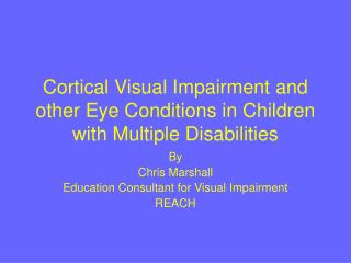 Cortical Visual Impairment and other Eye Conditions in Children with Multiple Disabilities
