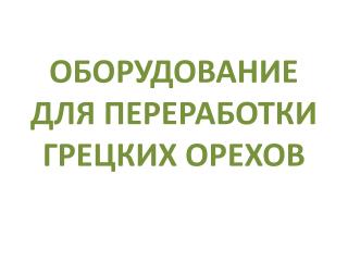 ОБОРУДОВАНИЕ ДЛЯ ПЕРЕРАБОТКИ ГРЕЦКИХ ОРЕХОВ