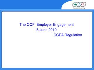 The QCF: Employer Engagement 3 June 2010 CCEA Regulation