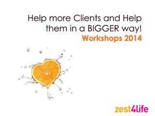 Help more Clients and Help them in a BIGGER way! Workshops 2014