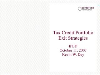 Tax Credit Portfolio Exit Strategies IPED October 11, 2007 Kevin W. Day
