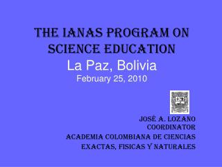 THE IANAS PROGRAM ON SCIENCE EDUCATION La Paz, Bolivia February 25, 2010