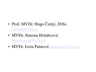 Prof. MVDr. Hugo Černý, DrSc. cernyh@vfu.cz MVDr. Simona Holubcová holubcovas@vfu.cz