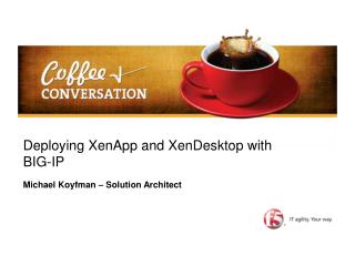 Deploying XenApp and XenDesktop with BIG-IP Michael Koyfman – Solution Architect