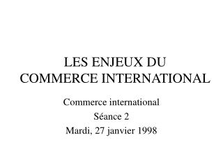 LES ENJEUX DU COMMERCE INTERNATIONAL