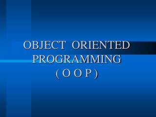OBJECT ORIENTED PROGRAMMING ( O O P )