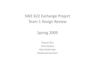 SWE 622 Exchange Project Team 1 Design Review Spring 2009 Yanyan Zhu Virat Kadaru Koji Hashimoto