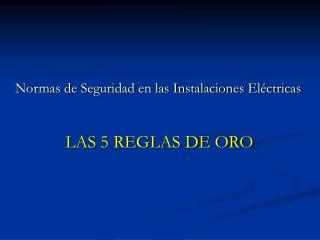 Normas de Seguridad en las Instalaciones Eléctricas LAS 5 REGLAS DE ORO