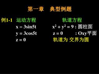 例 1-1 运动方程 轨道方程 x = 3sin5t x 2 + y 2 = 9 : 圆柱面