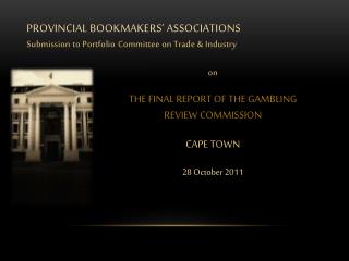 PROVINCIAL BOOKMAKERS’ ASSOCIATIONS Submission to Portfolio C ommittee on Trade & Industry
