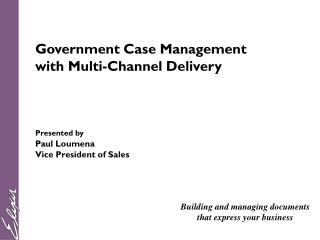 Government Case Management with Multi-Channel Delivery Presented by Paul Loumena