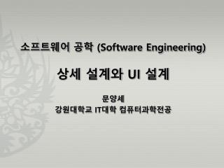 소프트웨어 공학 (Software Engineering ) 상세 설계와 UI 설계 문양세 강원대학교 IT 대학 컴퓨터과학전공