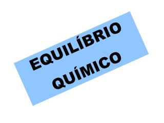 EQUILÍBRIO QUÍMICO